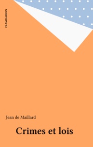 Jean de Maillard - Crimes et lois - Un exposé pour comprendre, un essai pour réfléchir.