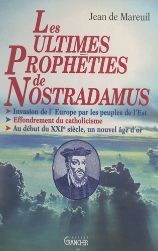 Les ultimes prophéties de Nostradamus. Invasion de l'Europe par les peuples de l'Est. Effondrement du catholicisme. Au début du XXIe siècle, un nouvel âge d'or