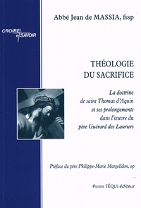 Jean de Massia - Théologie du Sacrifice - La doctrine de saint Thomas d'Aquin et ses prolongements dans l'oeuvre du P. Guérard des Lauriers.