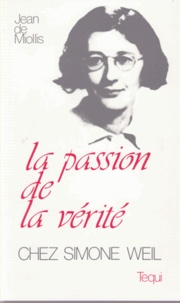 Jean de Miollis - La passion de la vérité chez Simone Weil (1909-1943).