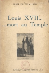 Jean de Namuroy - Louis XVII... mort au Temple - Pages détachées de "Louis XVII contre les faux Dauphins".