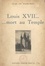 Louis XVII... mort au Temple. Pages détachées de "Louis XVII contre les faux Dauphins"