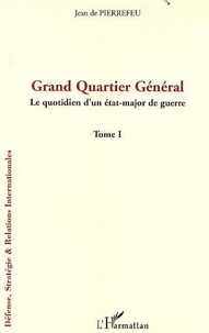 Jean de Pierrefeu - Grand Quartier Général - Tome 1, Le quotidien d'un état-major de guerre.