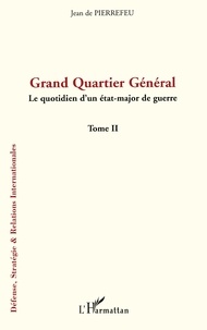 Jean de Pierrefeu - Grand Quartier Général - Tome 2, Le quotidien d'un état-major de guerre.
