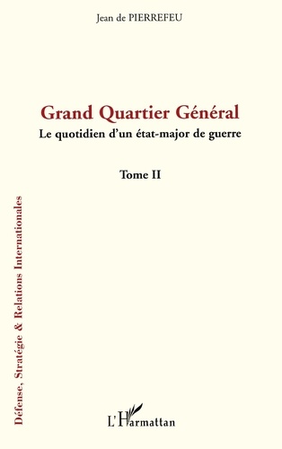 Jean de Pierrefeu - Grand Quartier Général - Tome 2, Le quotidien d'un état-major de guerre.