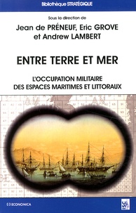 Jean de Préneuf et Eric Grove - Entre terre et mer - L'occupation militaire des espaces maritimes et littoraux en Europe de l'époque moderne à nos jours.