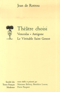 Jean de Rotrou - Théâtre choisi - Venceslas ; Antigone ; Le Véritable Saint Genest.