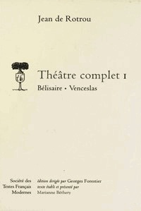Jean de Rotrou - Théâtre complet - Tome 1, Bélisaire ; Venceslas.