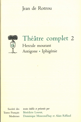 Jean de Rotrou - Théâtre complet - Tome 2, Hercule mourant ; Antigone ; Iphigénie.