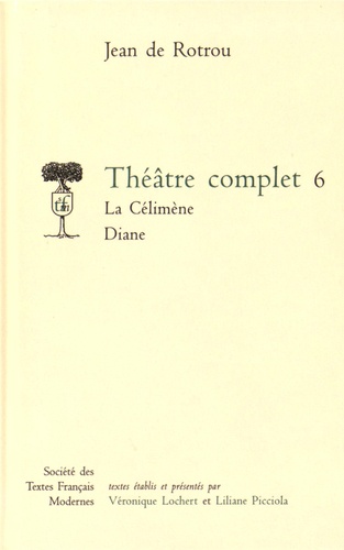 Jean de Rotrou - Théâtre complet - Tome 6, La Célimène ; Diane.