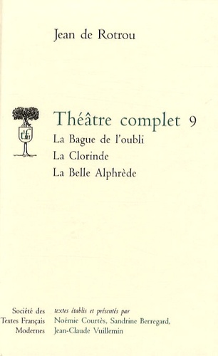Jean de Rotrou - Théâtre complet - Tome 9, La Bague de l'oubli ; La Clorinde ; La Belle Alphrède.
