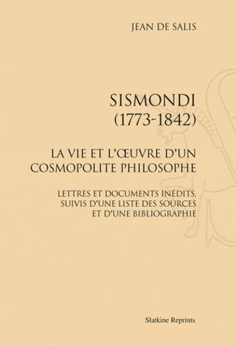 Jean de Salis - Sismondi (1773-1842). la vie et l'oeuvre d'un cosmopolite philosophe.
