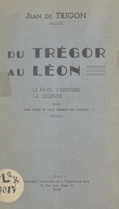 Jean de Trigon - Du Trégor au Léon - Le pays, l'histoire, la légende. Avec une carte et 5 dessins de l'auteur.