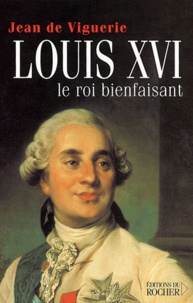 Jean de Viguerie - Louis XVI. - Le roi bienfaisant.
