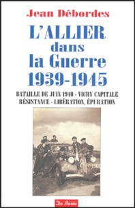 Jean Débordes - L'Allier dans la guerre (1939-1945).