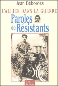 Jean Débordes - Paroles de Résistants - L'Allier dans la guerre.