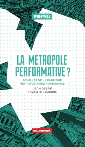 La Métropole performative ?. Echelles de la fabrique métropolitaine rouennaise