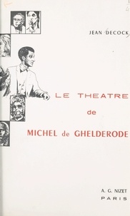 Jean Decock - Le théâtre de Michel de Ghelderode - Une dramaturgie de l'anti-théâtre et de la cruauté.