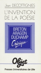 Jean Decottignies - L'invention de la poésie - Breton, Aragon, Duchamp.