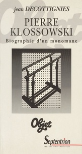 Jean Decottignies - Pierre Klossowski - Biographie d'un monomane.