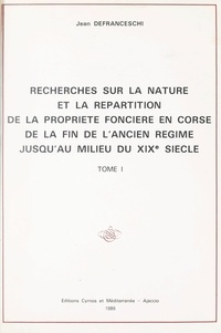 Jean Defranceschi - Recherches sur la nature et la répartition de la propriété foncière en Corse, de la fin de l'Ancien Régime jusqu'au milieu du XIXe siècle (1).