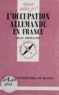 Jean Defrasne - L'occupation allemande en France.
