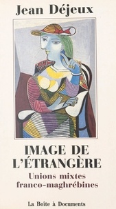 Jean Déjeux - Image de l'étrangère - Unions mixtes franco-maghrébines.