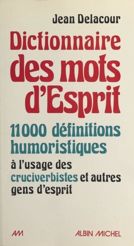 Dictionnaire des mots d'esprit. 11000 définitions humoristiques à l'usage des mots-croisistes et autres gens d'esprit
