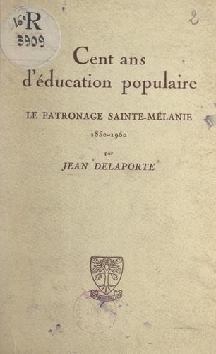 Cent ans d'éducation populaire. Le patronage Sainte-Mélanie, 1850-1950