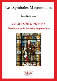 Jean Delaporte - Le mythe d'Hiram, fondateur de la maîtrise maçonnique.
