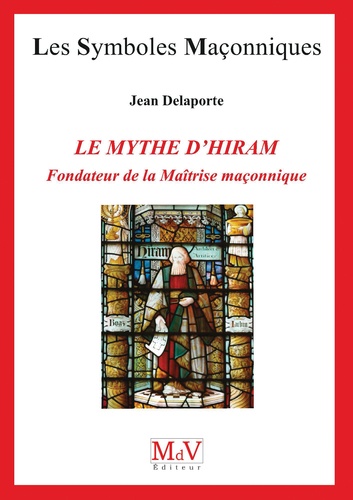 Le mythe d'Hiram, fondateur de la maîtrise maçonnique