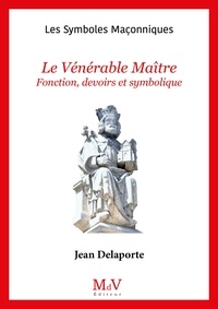 Jean Delaporte - Le vénérable maître - Fonctions, devoirs et symbolique.