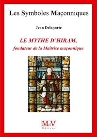 Jean Delaporte - N.77 Le mythe d'Hiram, fondateur de la maîtrise maçonnique.