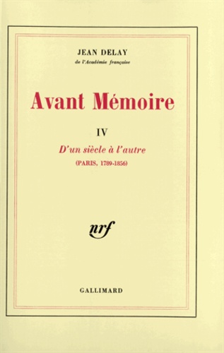 Jean Delay - Avant Memoire. Tome 4, D'Un Siecle A L'Autre.