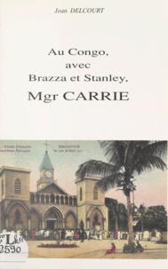 Jean Delcourt - Au Congo, avec Brazza et Stanley, Mgr Carrie.