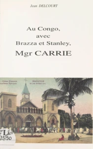 Au Congo, avec Brazza et Stanley, Mgr Carrie