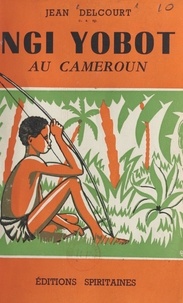 Jean Delcourt et Henri Chappoulie - Ngi Yobot au Cameroun.