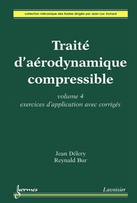 Jean Délery et Reynald Bur - Traité d'aérodynamique compressible - Volume 4, Exercices d'application avec corrigés.
