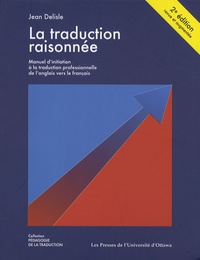 Jean Delisle - La traduction raisonnée - Manuel d'initiation à la traduction professionnelle anglais-français.