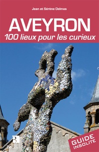 Jean Delmas et Serène Delmas - Aveyron - 100 lieux pour les curieux.
