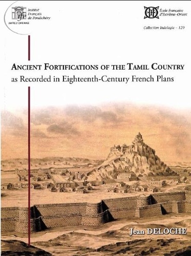 Jean Deloche - Ancient Fortifications of The Tamil Country - As Recorded in Eighteenth-Century French Plans.