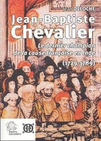 Jean Deloche - Jean-Baptiste Chevalier (1729-1789) - Le dernier champion de la cause française en Inde.