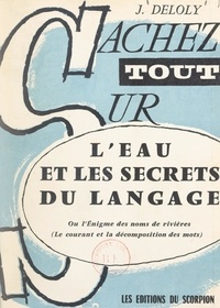 Jean Deloly - L'eau et les secrets du langage - Ou L'énigme des noms de rivières (le courant et la décomposition des mots).