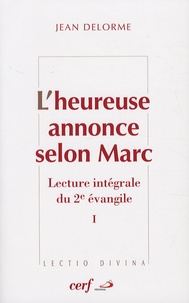 Jean Delorme - L'heureuse annonce selon Marc - Lecture intégrale du deuxième Evangile Tome 1.