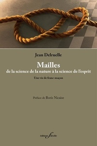 Jean Delruelle - Mailles, de la science de la nature à la science de l’esprit - Une vie de franc-maçon.
