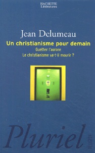 Jean Delumeau - Un Christianisme pour demain - Guetter l'aurore. Le christianisme va-t-il mourir demain?.