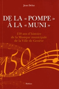 Jean Deluz - De la "pompe" à la "muni" - 150 ans d'histoire de la Musique municpiale de la Ville de Genève.
