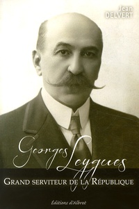 Jean Delvert - Georges Leygues - Grand serviteur de la République.