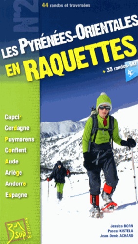 Jean-Denis Achard et Jessica Born - Les Pyrénées-Orientales en raquettes - 44 randos et traversées + 35 randos ski.