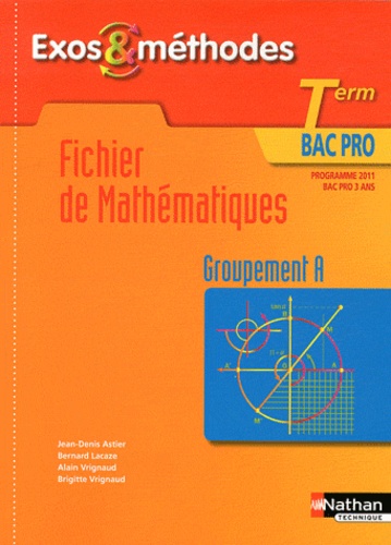 Jean-Denis Astier et Bernard Lacaze - Fichier de mathématiques Tle Bac pro - Groupement A, programme 2011.